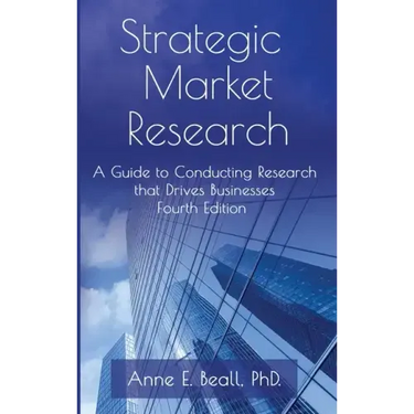 Strategic Market Research: A Guide to Conducting Research that Drives Businesses