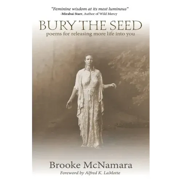 Bury The Seed: Poems for Releasing More Life into You