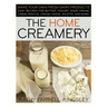 The Home Creamery: Make Your Own Fresh Dairy Products; Easy Recipes for Butter, Yogurt, Sour Cream, Creme Fraiche, Cream Cheese, Ricotta, and More!