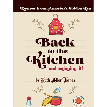 Back to the Kitchen and loving it: Recipes from America's Golden Era: Recipes from America's Golden Era: Recipes from America's Golden Era: Recipes fr