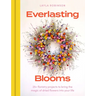 Everlasting Blooms: 30 Floristry Projects to Bring the Magic of Dried Flowers Into Your Home