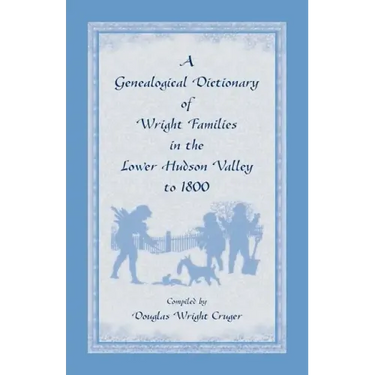 A Genealogical Dictionary of Wright Families in the Lower Hudson Valley to 1800