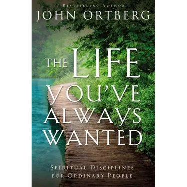 The Life You've Always Wanted: Spiritual Disciplines for Ordinary People