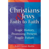 Christians & Jews--Faith to Faith: Tragic History, Promising Present, Fragile Future