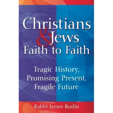 Christians & Jews--Faith to Faith: Tragic History, Promising Present, Fragile Future
