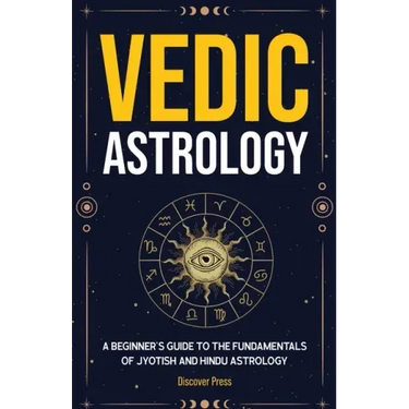 Vedic Astrology: A Beginner's Guide to the Fundamentals of Jyotish and Hindu Astrology