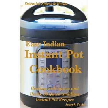Easy Indian Instant Pot Cookbook: Healing with Spices and Herbs: 50 Healthy Recipes