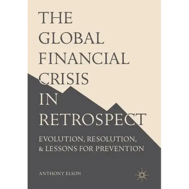 The Global Financial Crisis in Retrospect: Evolution, Resolution, and Lessons for Prevention