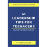 41 Leadership Tips for Teenagers: The Ultimate Leadership Guide for Teenagers - Written by a Teenager