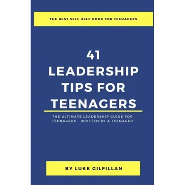 41 Leadership Tips for Teenagers: The Ultimate Leadership Guide for Teenagers - Written by a Teenager