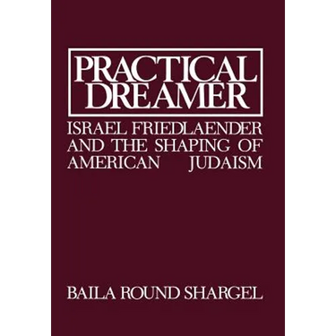 Practical Dreamer: Israel Friedlander and the Shaping of American Judaism