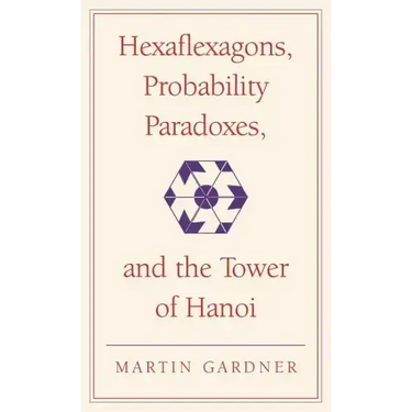 Hexaflexagons, Probability Paradoxes, and the Tower of Hanoi: Martin Gardner's First Book of Mathematical Puzzles and Games