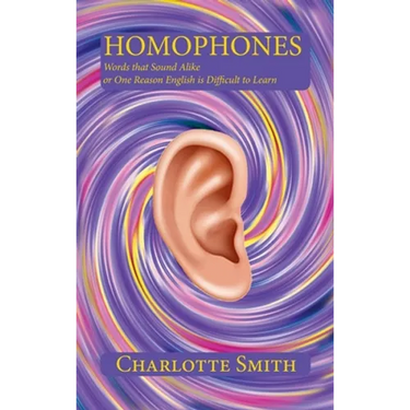 Homophones: Words that Sound Alike or One Reason English is Difficult to Learn