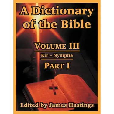A Dictionary of the Bible: Volume III: (Part I: Kir -- Nympha)