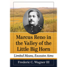 Marcus Reno in the Valley of the Little Big Horn: Limited Means, Excessive Aims