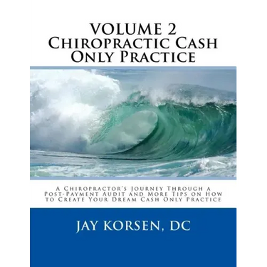 Chiropractic Cash Only Practice, Vol. II: A Chiropractor's Journey Through a Post-Payment Audit and More Tips on How to Create Your Dream Cash Only Pr