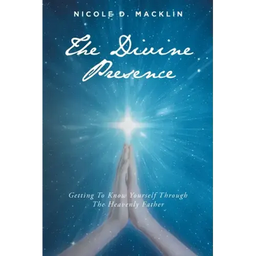 The Divine Presence: Getting To Know Yourself Through The Heavenly Father