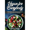 Vegan for Everybody. Foolproof Plant-Based Recipes for Breakfast, Lunch, Dinner, and In-Between