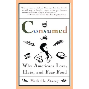 Consumed: Why Americans Hate, Love, and Fear Food