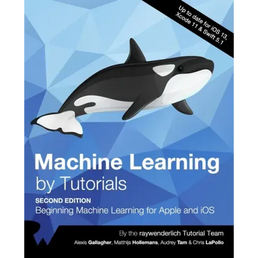 Machine Learning by Tutorials (Second Edition): Beginning Machine Learning for Apple and iOS