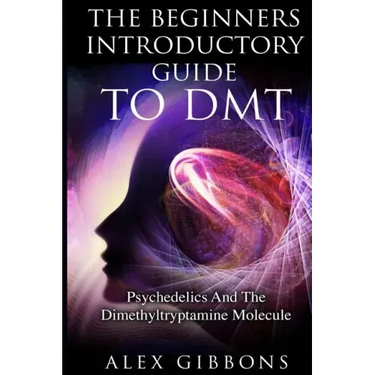 The Beginners Introductory Guide To DMT - Psychedelics And The Dimethyltryptamine Molecule