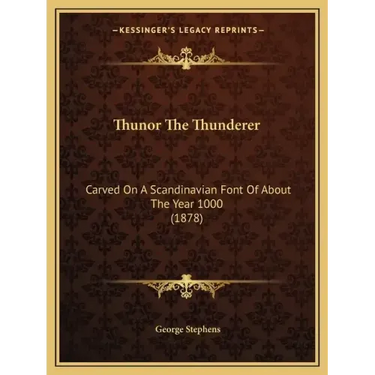 Thunor The Thunderer: Carved On A Scandinavian Font Of About The Year 1000 (1878)