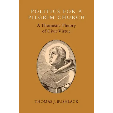 Politics for a Pilgrim Church: A Thomistic Theory of Civic Virtue