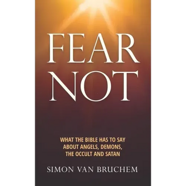 Fear Not: What the Bible has to say about angels, demons, the occult and Satan