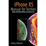 iPhone XS Manual for Techies: Master the Newest iPhone in an Hour or Less