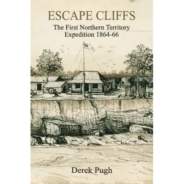Escape Cliffs: The First Northern Territory Expedition 1864-66