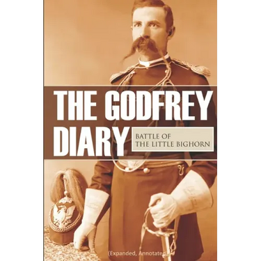 The Godfrey Diary of the Battle of the Little Bighorn: (Expanded, Annotated)