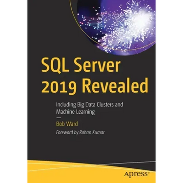 SQL Server 2019 Revealed: Including Big Data Clusters and Machine Learning