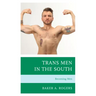 Trans Men in the South: Becoming Men