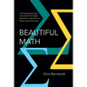 Beautiful Math: The Surprisingly Simple Ideas Behind the Digital Revolution in How We Live, Work, and Communicate