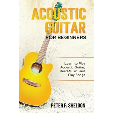 Acoustic Guitar for Beginners: Learn to Play Acoustic Guitar, Read Music, and Play Songs
