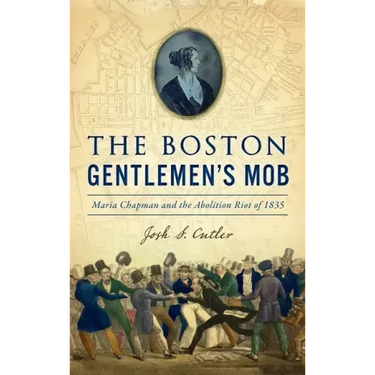 Boston Gentlemen's Mob: Maria Chapman and the Abolition Riot of 1835