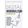 Digital Minimalism in Everyday Life: Overcome Technology Addiction, Declutter Your Mind, and Reclaim Your Freedom (Mindfulness and Minimalism)