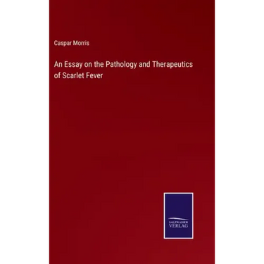 An Essay on the Pathology and Therapeutics of Scarlet Fever