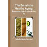 The Secrets to Healthy Aging: Reverse the Signs of Aging At Any Age