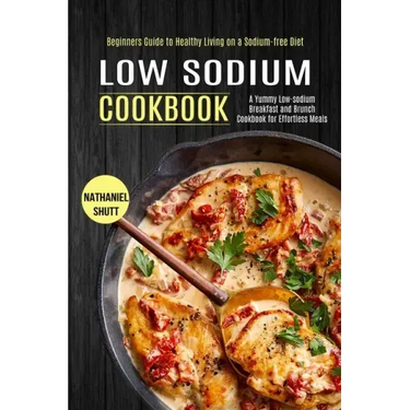 Low Sodium Cookbook: A Yummy Low-sodium Breakfast and Brunch Cookbook for Effortless Meals (Beginners Guide to Healthy Living on a Sodium-free Diet)
