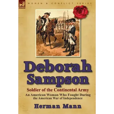 Deborah Sampson, Soldier of the Continental Army: An American Woman Who Fought During the American War of Independence