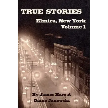 True Stories of Elmira, New York Volume 1
