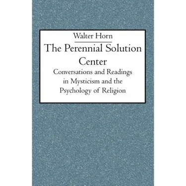 The Perennial Solution Center: Conversations and Readings in Mysticism and the Psychology of Religion