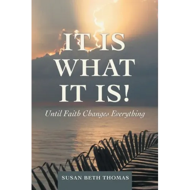 It Is What It Is!: Until Faith Changes Everything