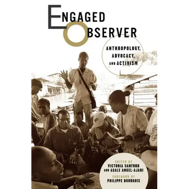Engaged Observer: Anthropology, Advocacy, and Activism