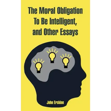The Moral Obligation To Be Intelligent, and Other Essays