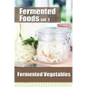 Fermented Foods vol. 1: Fermented Vegetables
