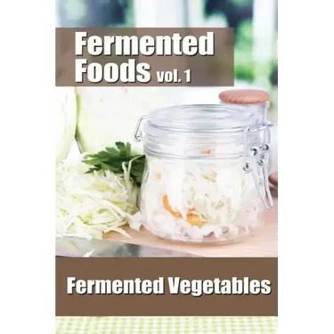 Fermented Foods vol. 1: Fermented Vegetables