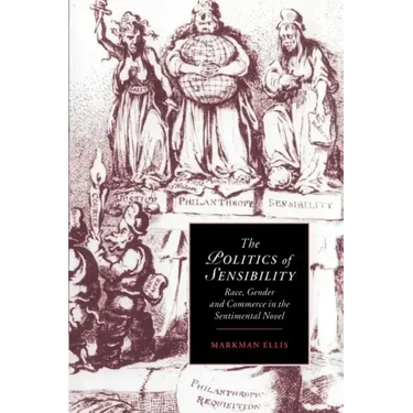 The Politics of Sensibility: Race, Gender and Commerce in the Sentimental Novel