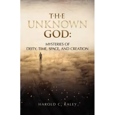 The Unknown God: Mysteries of Deity, Time, Space, and Creation